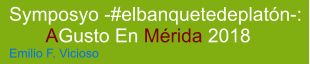 Symposyo -#elbanquetedeplatón-:        AGusto En Mérida 2018 Emilio F. Vicioso